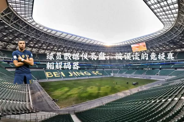 球员数据仪表盘：被误读的竞技真相解码器