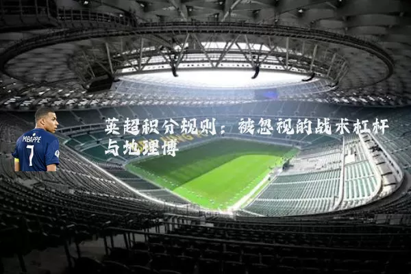 英超积分规则:被忽视的战术杠杆与地理博弈