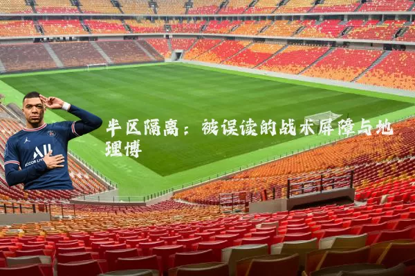 半区隔离：被误读的战术屏障与地理博弈