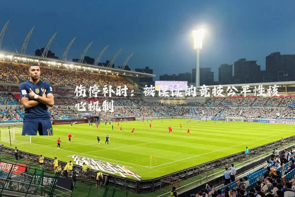 伤停补时：被误读的竞技公平性核心机制