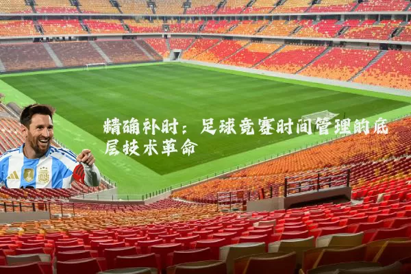 精确补时：足球竞赛时间管理的底层技术革命
